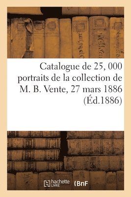 Catalogue de 25, 000 Portraits Anciens Et Modernes, Estampes, Vignettes (h�ftad)