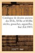 Catalogue de dessins anciens des XVIe, XVIIe et XVIIIe si�cles, gouaches, aquarelles, fix�