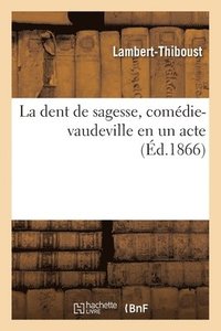 La Dent de Sagesse, Comdie-Vaudeville En Un Acte (hftad)