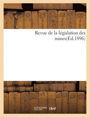 Revue de la Lgislation Des Mines(d.1896) (hftad)