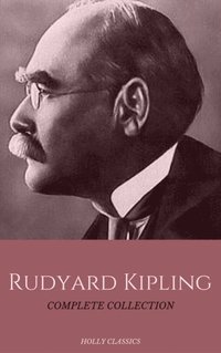 Rudyard Kipling: The Complete Collection (Holly Classics) (e-bok)