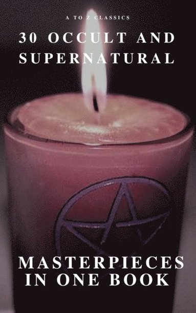30 Occult and Supernatural Masterpieces in One Book (A to Z Classics) (e-bok)