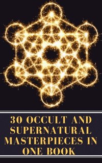 30 Occult and Supernatural Masterpieces in One Book (e-bok)