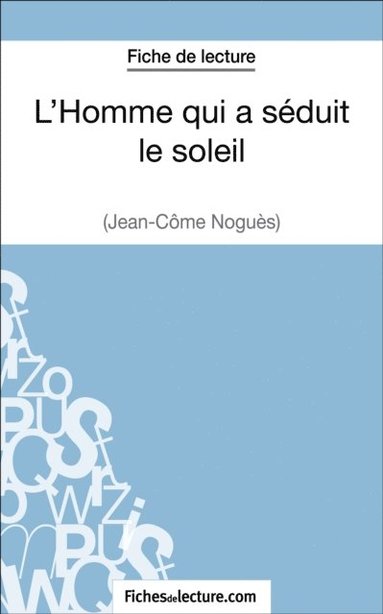 L''Homme qui a séduit le soleil de Jean-Cÿme Noguäs (Fiche de lecture) (pocket)