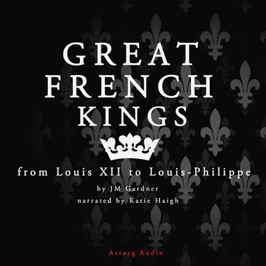 Great French Kings: From Louis XII to Louis XVIII (ljudbok)