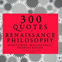 300 Quotes of Renaissance Philosophy: Montaigne, Bacon & Machiavelli (ljudbok)