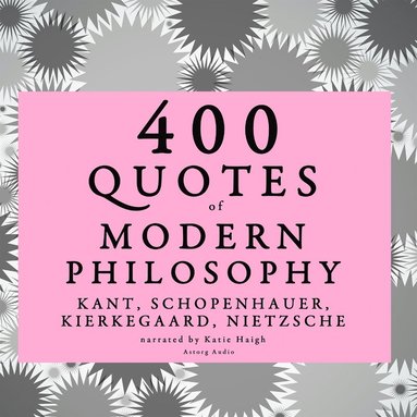 400 Quotes of Modern Philosophy: Nietzsche, Kant, Kierkegaard & Schopenhauer (ljudbok)