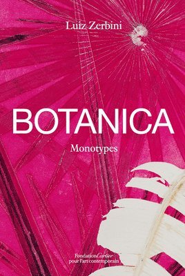 Luiz Zerbini: Botanica, Monotypes 2016-2020 (häftad)