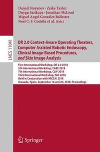 OR 2.0 Context-Aware Operating Theaters, Computer Assisted Robotic Endoscopy, Clinical Image-Based Procedures, and Skin Image Analysis (häftad)