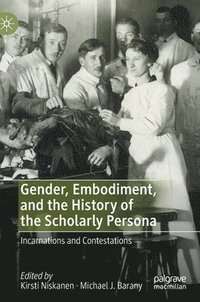 Gender, Embodiment, and the History of the Scholarly Persona (inbunden)