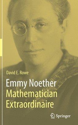 Emmy Noether - Mathematician Extraordinaire (inbunden)