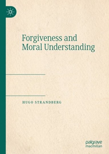 Forgiveness and Moral Understanding (h�ftad)