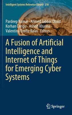 A Fusion of Artificial Intelligence and Internet of Things for Emerging Cyber Systems (inbunden)