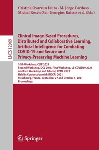 Clinical Image-Based Procedures, Distributed and Collaborative Learning, Artificial Intelligence for Combating COVID-19 and Secure and Privacy-Preserving Machine Learning (e-bok)