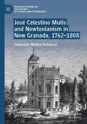 José Celestino Mutis and Newtonianism in New Granada, 1762-1808 (häftad)
