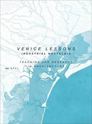Venice Lessons - Industrial Nostalgia. Teaching and Research in Architecture (hftad)