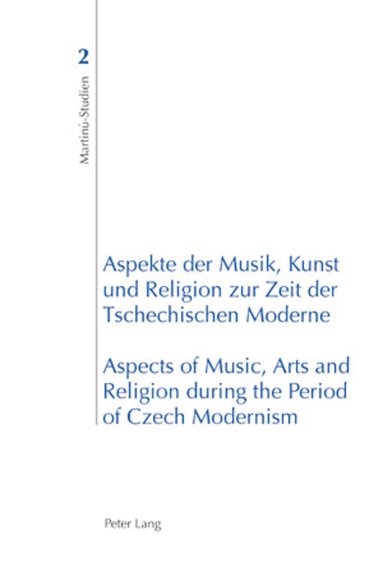 Aspekte der Musik, Kunst und Religion zur Zeit der Tschechischen Moderne- Aspects of Music, Arts and Religion during the Period of Czech Modernism (h�ftad)