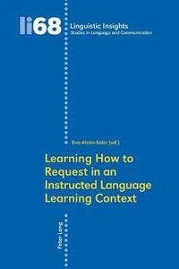 Learning How to Request in an Instructed Language Learning Context (häftad)
