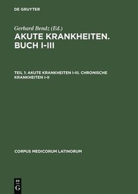 Caelius Aurelianus: 'Akute Krankheiten', Buch I-III / 'Chronische Krankheiten', Buch I-V: Teil I Akute Krankheiten I-III, Chronische Krankheiten I-II (inbunden)