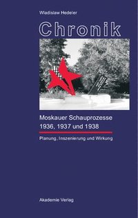 Chronik Der Moskauer Schauprozesse 1936, 1937 Und 1938 (inbunden)
