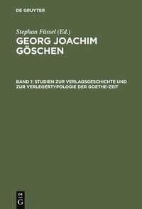 Georg Joachim Gschen, Band 1, Studien zur Verlagsgeschichte und zur Verlegertypologie der Goethe-Zeit (inbunden)
