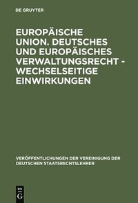 Europische Union. Deutsches und europisches Verwaltungsrecht - Wechselseitige Einwirkungen (inbunden)