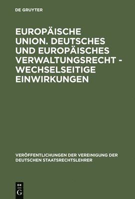 Europ�ische Union. Deutsches und europ�isches Verwaltungsrecht - Wechselseitige Einwirkungen (inbunden)