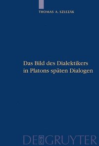 Das Bild des Dialektikers in Platons spaten Dialogen (inbunden)