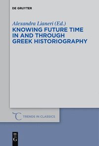 Knowing Future Time In and Through Greek Historiography (inbunden)
