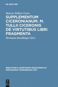 Supplementum Ciceronianum. M. Tulli Ciceronis de Virtutibus Libri Fragmenta (inbunden)