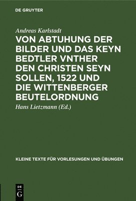 Von Abtuhung Der Bilder Und Das Keyn Bedtler Vnther Den Christen Seyn Sollen, 1522 Und Die Wittenberger Beutelordnung (h�ftad)