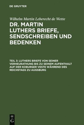 Luthers Briefe Von Seiner Verheurathung Bis Zu Seinem Aufenthalt Auf Der Koburger Veste W�hrend Des Reichstags Zu Augsburg (h�ftad)