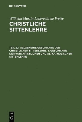 Allgemeine Geschichte Der Christlichen Sittenlehre, 1. Geschichte Der Vorchristlichen Und Altkatholischen Sittenlehre (inbunden)