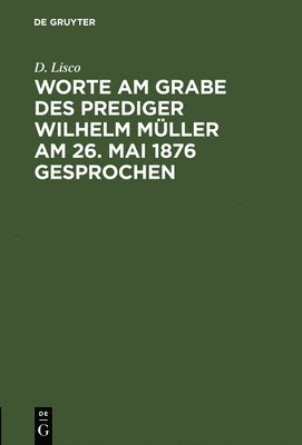 Worte am Grabe des Prediger Wilhelm Mller am 26. Mai 1876 gesprochen (inbunden)