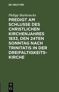 Predigt am Schlusse des christlichen Kirchenjahres 1833, den 24ten Sonntag nach Trinitatis in der Dreifaltigkeits-Kirche (inbunden)