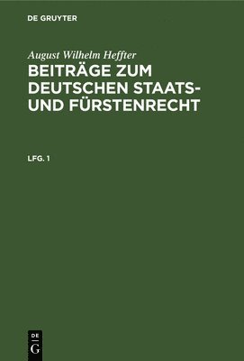 August Wilhelm Heffter: Beitrge Zum Deutschen Staats- Und Frstenrecht. Lfg. 1 (inbunden)
