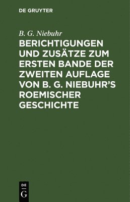 Berichtigungen Und Zustze Zum Ersten Bande Der Zweiten Auflage Von B. G. Niebuhr's Roemischer Geschichte (inbunden)