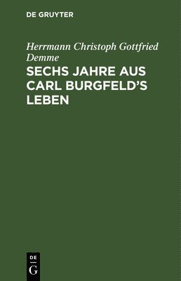 Sechs Jahre aus Carl Burgfeld's Leben (inbunden)