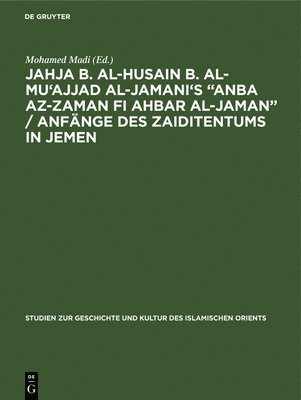 Jahja b. al-Husain b. al-Mu'ajjad al-Jamani's "Anba az-Zaman fi Ahbar al-Jaman" / Anfnge des Zaiditentums in Jemen (inbunden)