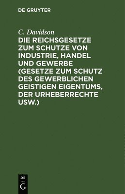 Die Reichsgesetze Zum Schutze Von Industrie, Handel Und Gewerbe (Gesetze Zum Schutz Des Gewerblichen Geistigen Eigentums, Der Urheberrechte Usw.) (häftad)
