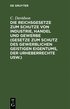 Die Reichsgesetze Zum Schutze Von Industrie, Handel Und Gewerbe (Gesetze Zum Schutz Des Gewerblichen Geistigen Eigentums, Der Urheberrechte Usw.)