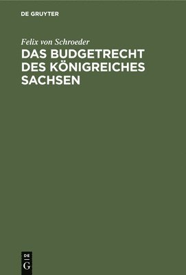 Das Budgetrecht Des K�nigreiches Sachsen (inbunden)