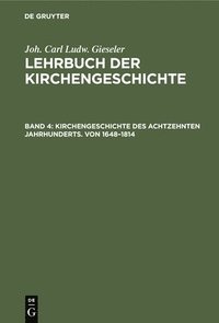 Kirchengeschichte Des Achtzehnten Jahrhunderts. Von 1648-1814 (inbunden)