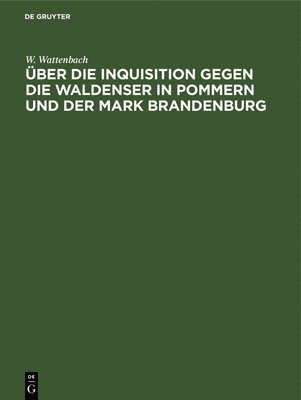 ber Die Inquisition Gegen Die Waldenser in Pommern Und Der Mark Brandenburg (inbunden)