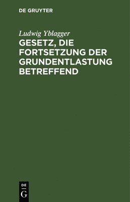 Gesetz, Die Fortsetzung Der Grundentlastung Betreffend (häftad)