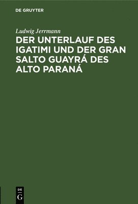 Der Unterlauf Des Igatimi Und Der Gran Salto Guayrá Des Alto Paraná (häftad)