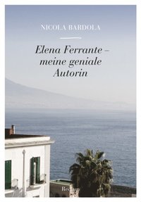 Elena Ferrante. Meine geniale Autorin (e-bok)