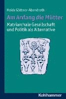 Am Anfang Die Mutter - Matriarchale Gesellschaft Und Politik ALS Alternative: Ausgewahlte Beitrage Zur Modernen Matriarchatsforschung (häftad)