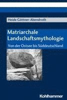 Matriarchale Landschaftsmythologie: Von Der Ostsee Bis Suddeutschland (häftad)
