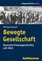 Bewegte Gesellschaft: Deutsche Protestgeschichte Seit 1945 (h�ftad)